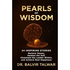 TALWAR, BALVIR Pearls of Wisdom: 24 Inspiring Stories Nurture Values, Awaken the Self, Illuminate the Leader Within, and Achieve Real Happiness TALWAR, BALVIR Pearls of Wisdom: 24 Inspiring Stories Nurture Values, Awaken the Self, Illuminate the Leader Within, and Achieve Real Happiness