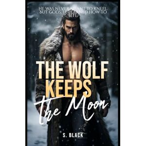 Black, S. The Wolf Keeps the Moon: Dark MM Romance (Omegaverse) Book 2 (THE EMBERBOUND SAGA) Black, S. The Wolf Keeps the Moon: Dark MM Romance (Omegaverse) Book 2 (THE EMBERBOUND SAGA)