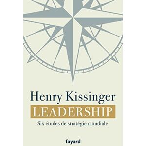 Kissinger, Henry Leadership: Six études de stratégie mondiale Kissinger, Henry Leadership: Six études de stratégie mondiale