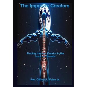 Falen JR., Rev Clifford L. The Imposter Creators:: “Unmasking the Anunnaki and Finding the True Creator in the Book of Genesis ” (Cliff's Notes) Falen JR., Rev Clifford L. The Imposter Creators:: “Unmasking the Anunnaki and Finding the True Creator in the Book of Genesis ” (Cliff's Notes)