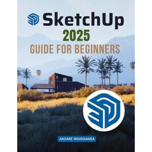 Jiadare Wiuggansa Sketchup 2025 Guide for Beginners: Mastering 3D Modeling A Comprehensive Beginner’s Guide to Creating, Visualizing, and Presenting Professional-Quality Designs in SketchUp Jiadare Wiuggansa Sketchup 2025 Guide for Beginners: Mastering 3D Modeling A Comprehensive Beginner’s Guide to Creating, Visualizing, and Presenting Professional-Quality Designs in SketchUp