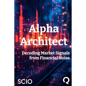 Florez, Mario Alpha Architect: Decoding Market Signals from Financial Noise Florez, Mario Alpha Architect: Decoding Market Signals from Financial Noise