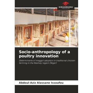 ALASSANE ISSOUFOU, Abdoul-Aziz Socio-anthropology of a poultry innovation: Determinants of maggot adoption in traditional chicken farming in the Niamey region (Niger) ALASSANE ISSOUFOU, Abdoul-Aziz Socio-anthropology of a poultry innovation: Determinants of maggot adoption in traditional chicken farming in the Niamey region (Niger)