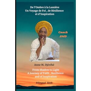 Djéréké, Anne M. De l’Ombre à la Lumière Un Voyage de Foi, de Résilience et d’Inspiration: bilingual Book Djéréké, Anne M. De l’Ombre à la Lumière Un Voyage de Foi, de Résilience et d’Inspiration: bilingual Book