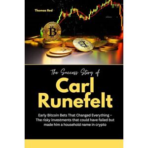 Red, Thomas The Success Story of Carl Runefelt: Early Bitcoin Bets That Changed Everything – The risky investments that could have failed but made him a household name in crypto Red, Thomas The Success Story of Carl Runefelt: Early Bitcoin Bets That Changed Everything – The risky investments that could have failed but made him a household name in crypto