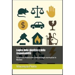 Pinto, Vincenzo Logica della giustizia e della responsabilità: Strutture dialettiche e metodologie normative in Nezikin: 5 (Pilpul) Pinto, Vincenzo Logica della giustizia e della responsabilità: Strutture dialettiche e metodologie normative in Nezikin: 5 (Pilpul)