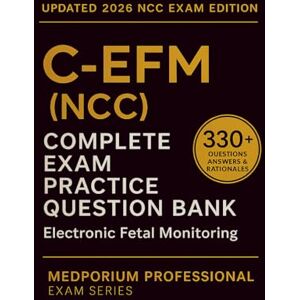 Mitchell, G.A. Complete C-EFM (NCC) Exam Question Bank: Electronic Fetal Monitoring: 330+ Practice Questions with Answers & Rationales — Updated 2026 Edition Mitchell, G.A. Complete C-EFM (NCC) Exam Question Bank: Electronic Fetal Monitoring: 330+ Practice Questions with Answers & Rationales — Updated 2026 Edition