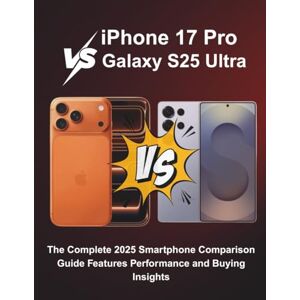 MORRIS, CLARA iPhone 17 Pro vs Galaxy S25 Ultra: The Complete 2025 Smartphone Comparison Guide Features Performance and Buying Insights (Tech Buyer’s Guide Series) MORRIS, CLARA iPhone 17 Pro vs Galaxy S25 Ultra: The Complete 2025 Smartphone Comparison Guide Features Performance and Buying Insights (Tech Buyer’s Guide Series)