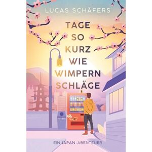 Schäfers, Lucas Tage so kurz wie Wimpernschläge Schäfers, Lucas Tage so kurz wie Wimpernschläge