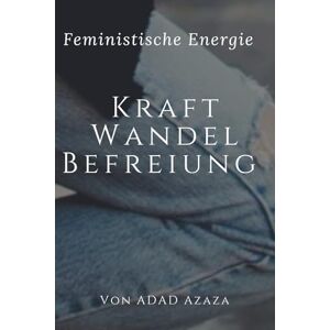 AZAZA, ADAD Feministische Energie: Kraft, Wandel, Befreiung: Wut ist heilig, der Körper als Quelle,die Erschöpfung verstehen,Arbeit, Care und Kraftverhältnisse,Visionen statt Burnout AZAZA, ADAD Feministische Energie: Kraft, Wandel, Befreiung: Wut ist heilig, der Körper als Quelle,die Erschöpfung verstehen,Arbeit, Care und Kraftverhältnisse,Visionen statt Burnout