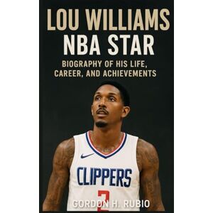 H. RUBIO, GORDON LOU WILLIAMS: NBA STAR: BIOGRAPHY OF HIS LIFE, CAREER, AND ACHIEVEMENTS H. RUBIO, GORDON LOU WILLIAMS: NBA STAR: BIOGRAPHY OF HIS LIFE, CAREER, AND ACHIEVEMENTS