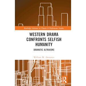 Demastes, William W. Western Drama Confronts Selfish Humanity: Dramatic Altruisms (Routledge Advances in Theatre & Performance Studies) Demastes, William W. Western Drama Confronts Selfish Humanity: Dramatic Altruisms (Routledge Advances in Theatre & Performance Studies)