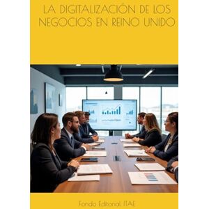 ITAE, Fondo Editorial LA DIGITALIZACIÓN DE LOS NEGOCIOS EN REINO UNIDO ITAE, Fondo Editorial LA DIGITALIZACIÓN DE LOS NEGOCIOS EN REINO UNIDO