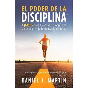 Martin, Daniel J El poder de la disciplina: 7 pasos para alcanzar tus objetivos sin depender de tu motivación ni de tu fuerza de voluntad (Desarrollo Personal Y Autoayuda) Martin, Daniel J El poder de la disciplina: 7 pasos para alcanzar tus objetivos sin depender de tu motivación ni de tu fuerza de voluntad (Desarrollo Personal Y Autoayuda)