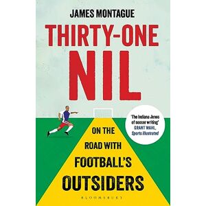 Montague, James Thirty-One Nil: On the Road With Football's Outsiders Montague, James Thirty-One Nil: On the Road With Football's Outsiders
