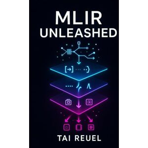 REUEL, TAI MLIR UNLEASHED: A PRACTICAL GUIDE TO NEXT-GENERATION COMPILER DESIGN REUEL, TAI MLIR UNLEASHED: A PRACTICAL GUIDE TO NEXT-GENERATION COMPILER DESIGN