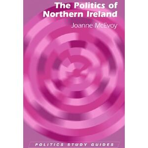 Joanne McEvoy The Politics of Northern Ireland (Politics Study Guides) Joanne McEvoy The Politics of Northern Ireland (Politics Study Guides)
