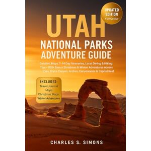 Simons, Charles S. Utah National Parks Adventure Guide 2026: Detailed Maps, 7–14 Day Itineraries, Local Dining & Hiking Tips — With Bonus Christmas & Winter Adventures ... Canyon, Arches, Canyonlands & Capitol Reef Simons, Charles S. Utah National Parks Adventure Guide 2026: Detailed Maps, 7–14 Day Itineraries, Local Dining & Hiking Tips — With Bonus Christmas & Winter Adventures ... Canyon, Arches, Canyonlands & Capitol Reef