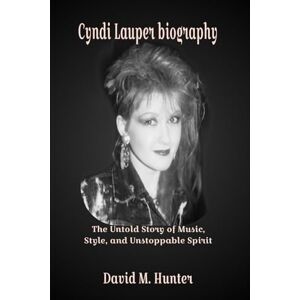 M. Hunter, David Cyndi Lauper biography: The Untold Story of Music, Style, and Unstoppable Spirit M. Hunter, David Cyndi Lauper biography: The Untold Story of Music, Style, and Unstoppable Spirit