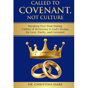 Asare, Dr Christina Monique Called To Covenant, Not Culture: Breaking Free from Dating Culture and Returning to God’s Design for Love, Purity, and Covenant Asare, Dr Christina Monique Called To Covenant, Not Culture: Breaking Free from Dating Culture and Returning to God’s Design for Love, Purity, and Covenant