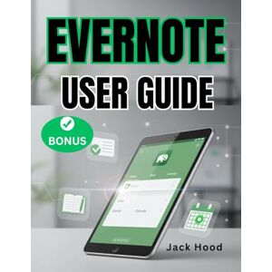 Hood, Jack EVERNOTE USER GUIDE: The Complete Step-by-Step Manual for Beginners to Master Notes, Tasks and Organize Workflows Hood, Jack EVERNOTE USER GUIDE: The Complete Step-by-Step Manual for Beginners to Master Notes, Tasks and Organize Workflows