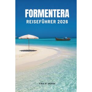 Griffin FORMENTERA REISEFÜHRER 2026: Entdecken Sie Strände, Kultur und versteckte Juwelen in Spanien Griffin FORMENTERA REISEFÜHRER 2026: Entdecken Sie Strände, Kultur und versteckte Juwelen in Spanien