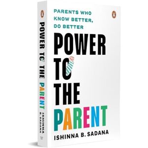 Sadana, Ishinna B. Power to the Parent: Parents Who Know Better, Do Better Sadana, Ishinna B. Power to the Parent: Parents Who Know Better, Do Better