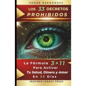 Hernández, Edgar LOS 33 DECRETOS PROHIBIDOS: La Fórmula 3×11 para Activar tu Salud, Dinero y Amor en 33 Días Hernández, Edgar LOS 33 DECRETOS PROHIBIDOS: La Fórmula 3×11 para Activar tu Salud, Dinero y Amor en 33 Días