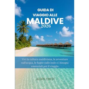 CREST, ALDEN GUIDA DI VIAGGIO ALLE MALDIVE 2026: Vivi la cultura maldiviana, le avventure sull'acqua, le fughe sulle isole e i bisogni essenziali per il viaggio CREST, ALDEN GUIDA DI VIAGGIO ALLE MALDIVE 2026: Vivi la cultura maldiviana, le avventure sull'acqua, le fughe sulle isole e i bisogni essenziali per il viaggio