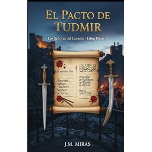Miras, J.M. El Pacto de Tudmir (Libro 1 Los Señores del Levante): Una Épica del Sureste Peninsular. Convivencia y Conflicto entre Árabes, Mozárabes y Bereberes durante la Fundación de Al-Andalus Miras, J.M. El Pacto de Tudmir (Libro 1 Los Señores del Levante): Una Épica del Sureste Peninsular. Convivencia y Conflicto entre Árabes, Mozárabes y Bereberes durante la Fundación de Al-Andalus