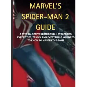 Hamilton, James MARVEL'S SPIDER-MAN 2 GUIDE: A STEP-BY-STEP WALKTHROUGH, STRATEGIES, EXPERT TIPS, TRICKS, AND EVERYTHING YOU NEED TO KNOW TO MASTER THE GAME (Novice To Pro Gamer) Hamilton, James MARVEL'S SPIDER-MAN 2 GUIDE: A STEP-BY-STEP WALKTHROUGH, STRATEGIES, EXPERT TIPS, TRICKS, AND EVERYTHING YOU NEED TO KNOW TO MASTER THE GAME (Novice To Pro Gamer)