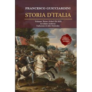 Guicciardini, Francesco Storia D'Italia Volume Terzo: (Libri IX-XII) Fonte Storica Medioevo / Rinascimento Fondamentale in Italiano moderno Guicciardini, Francesco Storia D'Italia Volume Terzo: (Libri IX-XII) Fonte Storica Medioevo / Rinascimento Fondamentale in Italiano moderno
