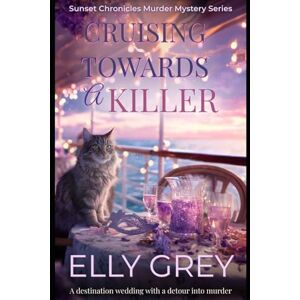 Grey, Elly Cruising Towards a Killer: A destination wedding with a detour into murder.: 2 (The Sunset Chronicles Murder Mystery Series) Grey, Elly Cruising Towards a Killer: A destination wedding with a detour into murder.: 2 (The Sunset Chronicles Murder Mystery Series)