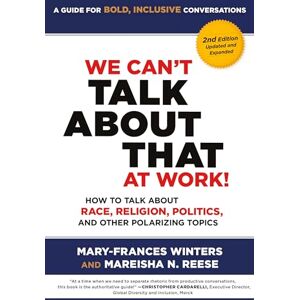 Winters, Mary-Frances We Can't Talk about That at Work! Second Edition: How to Talk about Race, Religion, Politics, and Other Polarizing Topics Winters, Mary-Frances We Can't Talk about That at Work! Second Edition: How to Talk about Race, Religion, Politics, and Other Polarizing Topics