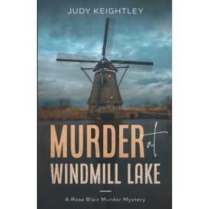 Keightley, Judy Murder at Windmill Lake: A Rose Blair Murder Mystery: 7 Keightley, Judy Murder at Windmill Lake: A Rose Blair Murder Mystery: 7