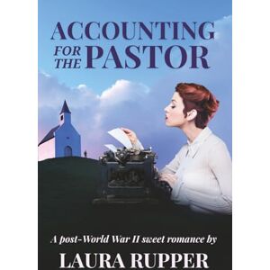 Rupper, Laura Accounting for the Pastor: A Post-World War II Sweet Romance (The Sergeant and the Girl Next Door Series) Rupper, Laura Accounting for the Pastor: A Post-World War II Sweet Romance (The Sergeant and the Girl Next Door Series)