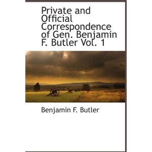 Butler, Benjamin F. Private and Official Correspondence of Gen. Benjamin F. Butler Vol. 1 Butler, Benjamin F. Private and Official Correspondence of Gen. Benjamin F. Butler Vol. 1