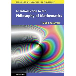Colyvan, Mark An Introduction to the Philosophy of Mathematics (Cambridge Introductions to Philosophy) Colyvan, Mark An Introduction to the Philosophy of Mathematics (Cambridge Introductions to Philosophy)