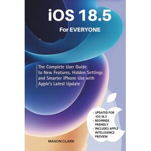 Clark, Mason iOS 18.5 for Everyone: The Complete User Guide to New Features, Hidden Settings, and Smarter iPhone Use with Apple’s Latest Update (TechMastery Series: AI, Gadgets, and Future Tech Simplified) Clark, Mason iOS 18.5 for Everyone: The Complete User Guide to New Features, Hidden Settings, and Smarter iPhone Use with Apple’s Latest Update (TechMastery Series: AI, Gadgets, and Future Tech Simplified)