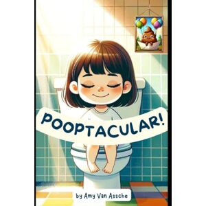 Van Assche, Amy Pooptacular For Kids Scared to Poop on Potty: Turn Your Child into a Superhero who WANTS to Get Their Poop in The Potty with this Rhyme-filled Adventure Book to Read on the Toilet! Van Assche, Amy Pooptacular For Kids Scared to Poop on Potty: Turn Your Child into a Superhero who WANTS to Get Their Poop in The Potty with this Rhyme-filled Adventure Book to Read on the Toilet!