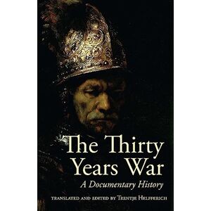 Tryntje Helfferich The Thirty Years War: A Documentary History Tryntje Helfferich The Thirty Years War: A Documentary History