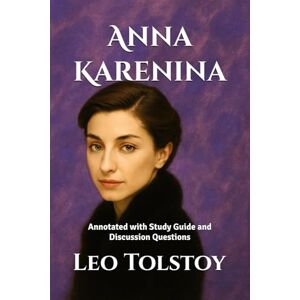 Tolstoy, Leo Anna Karenina: Annotated with Study Guide and Discussion Questions Tolstoy, Leo Anna Karenina: Annotated with Study Guide and Discussion Questions