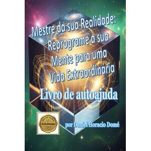 Domé, Sr. Daniel Horacio Mestre da sua Realidade: Reprograme a sua Mente para uma Vida Extraordinária: Reprogramação mental para o sucesso. Como manifestar a vida dos ... Técnicas práticas de PNL e neurociência. Domé, Sr. Daniel Horacio Mestre da sua Realidade: Reprograme a sua Mente para uma Vida Extraordinária: Reprogramação mental para o sucesso. Como manifestar a vida dos ... Técnicas práticas de PNL e neurociência.