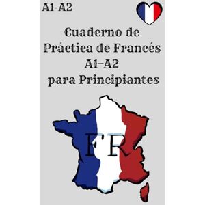 Hussei, Abby Cuaderno de Práctica de Francés A1–A2 para Principiantes: 150 ejercicios A1 y 150 ejercicios A2 exclusivamente prácticos para mejorar el francés sin ... estudiantes y preparación de exámenes Hussei, Abby Cuaderno de Práctica de Francés A1–A2 para Principiantes: 150 ejercicios A1 y 150 ejercicios A2 exclusivamente prácticos para mejorar el francés sin ... estudiantes y preparación de exámenes