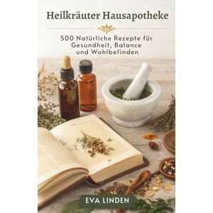 Linden, Eva Heilkräuter Hausapotheke: 500 Natürliche Rezepte für Gesundheit, Balance und Wohlbefinden Linden, Eva Heilkräuter Hausapotheke: 500 Natürliche Rezepte für Gesundheit, Balance und Wohlbefinden