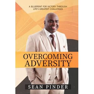 Pinder, Sean Overcoming Adversity: A Blueprint for Victory Through Life's Greatest Challenges Pinder, Sean Overcoming Adversity: A Blueprint for Victory Through Life's Greatest Challenges