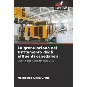 Credo, Mesongolo Lialia La granulazione nel trattamento degli effluenti ospedalieri:: Studio di caso sui reattori pilota UASB Credo, Mesongolo Lialia La granulazione nel trattamento degli effluenti ospedalieri:: Studio di caso sui reattori pilota UASB