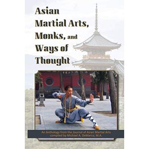 DeMarco M.A., Michael A. Asian Martial Arts, Monks, and Ways of Thought: An Anthology DeMarco M.A., Michael A. Asian Martial Arts, Monks, and Ways of Thought: An Anthology