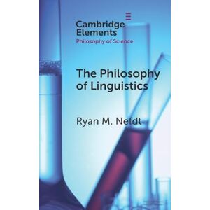 Nefdt, Ryan M. The Philosophy of Linguistics (Elements in the Philosophy of Science) Nefdt, Ryan M. The Philosophy of Linguistics (Elements in the Philosophy of Science)