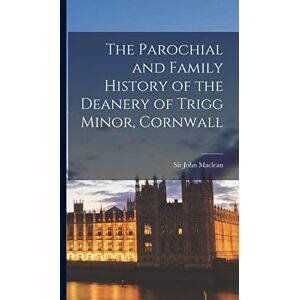 MacLean, John The Parochial and Family History of the Deanery of Trigg Minor, Cornwall MacLean, John The Parochial and Family History of the Deanery of Trigg Minor, Cornwall